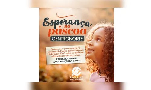Shopping Centronorte reverte verba de campanha de Páscoa para ajudar famílias em situação de vulnerabilidade